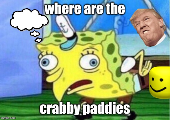 Mocking Spongebob | where are the; crabby paddies | image tagged in memes,mocking spongebob | made w/ Imgflip meme maker