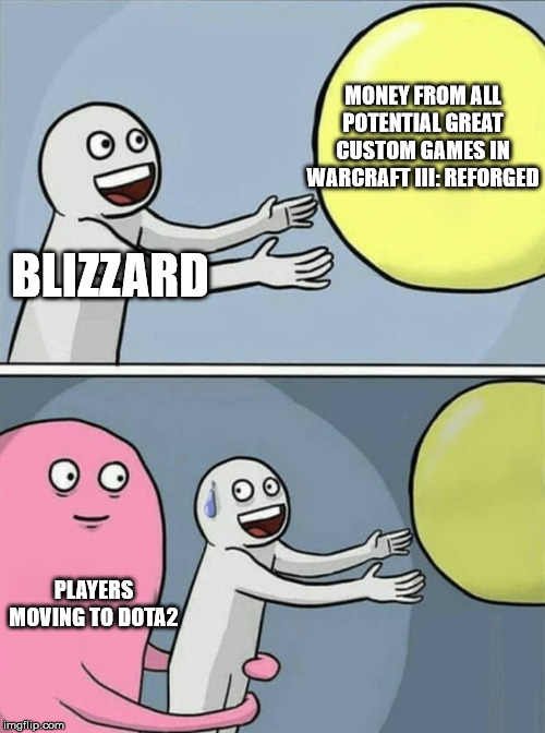 big yellow ball and... | MONEY FROM ALL POTENTIAL GREAT CUSTOM GAMES IN WARCRAFT III: REFORGED; BLIZZARD; PLAYERS MOVING TO DOTA2 | image tagged in big yellow ball and | made w/ Imgflip meme maker