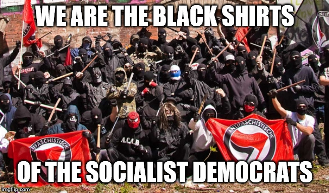 Antifa | WE ARE THE BLACK SHIRTS OF THE SOCIALIST DEMOCRATS | image tagged in antifa | made w/ Imgflip meme maker