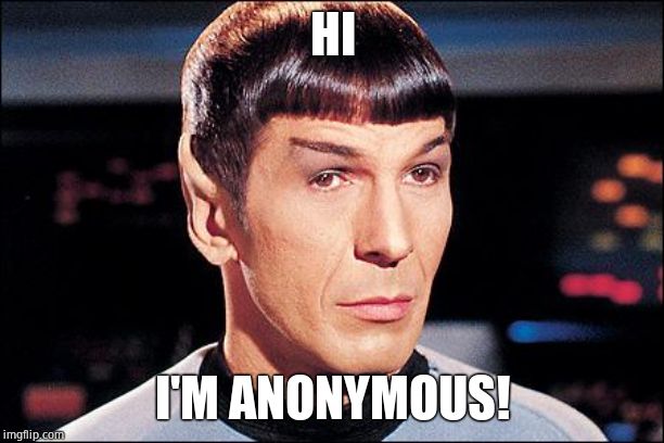 Condescending Spock | HI I'M ANONYMOUS! | image tagged in condescending spock | made w/ Imgflip meme maker