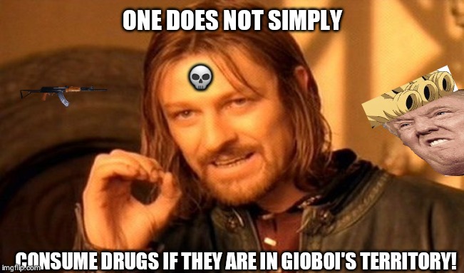 One Does Not Simply | ONE DOES NOT SIMPLY; 💀; CONSUME DRUGS IF THEY ARE IN GIOBOI'S TERRITORY! | image tagged in memes,one does not simply | made w/ Imgflip meme maker