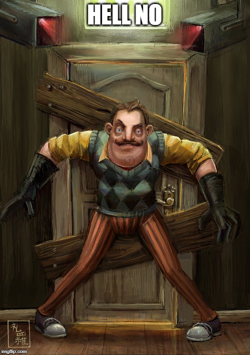 hello neighbor | HELL NO | image tagged in hello neighbor | made w/ Imgflip meme maker