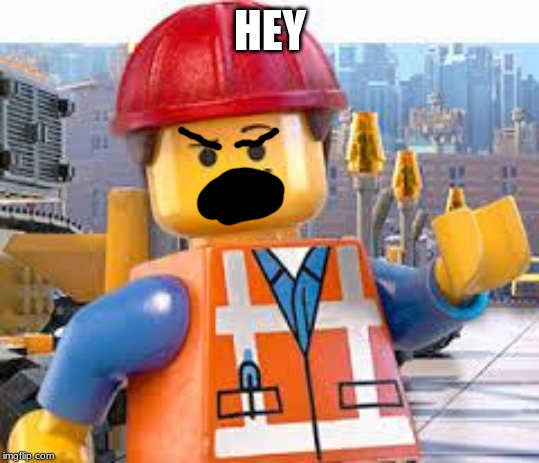 Lego Movie Emmet | HEY | image tagged in lego movie emmet | made w/ Imgflip meme maker