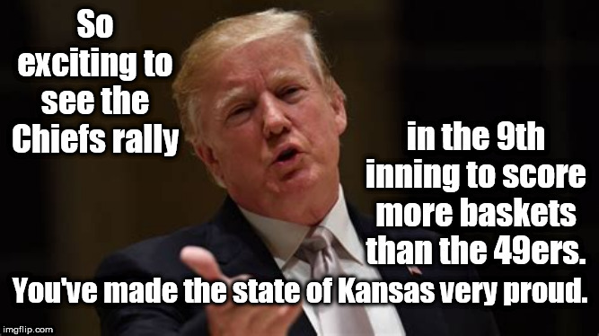 You've made the state of Kansas very proud. | image tagged in trump is a moron,donald trump,idiot | made w/ Imgflip meme maker
