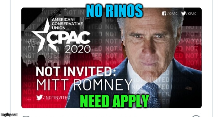 Back-stabber Mitt DISINVITED to CPAC | NO RINOS; NEED APPLY | image tagged in mitt romney,stupid,cringe worthy | made w/ Imgflip meme maker