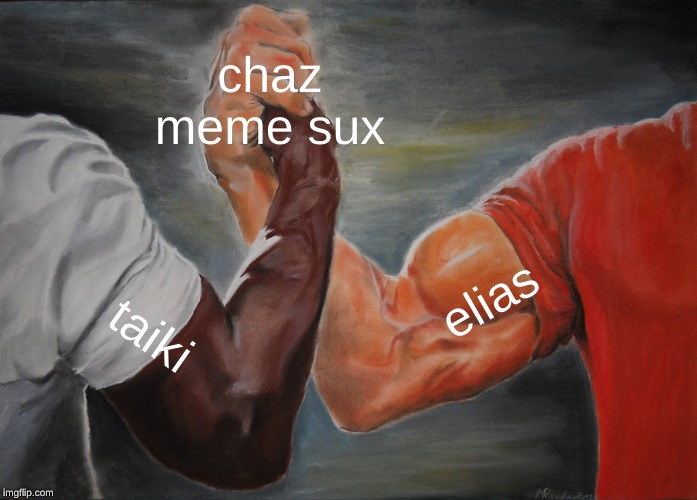 Epic Handshake | chaz meme sux; elias; taiki | image tagged in memes,epic handshake | made w/ Imgflip meme maker