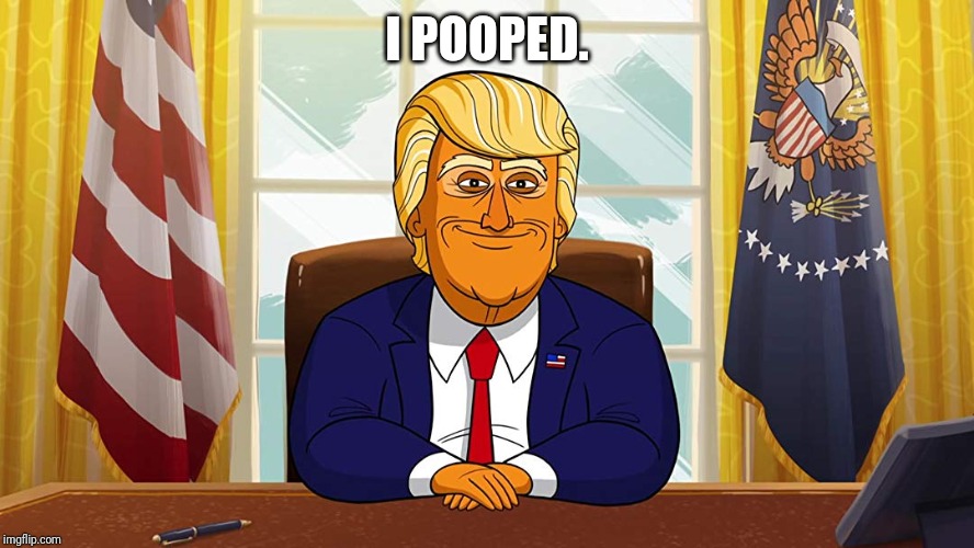 Cartoon President Trump - Oval Office | I POOPED. | image tagged in cartoon president trump - oval office | made w/ Imgflip meme maker