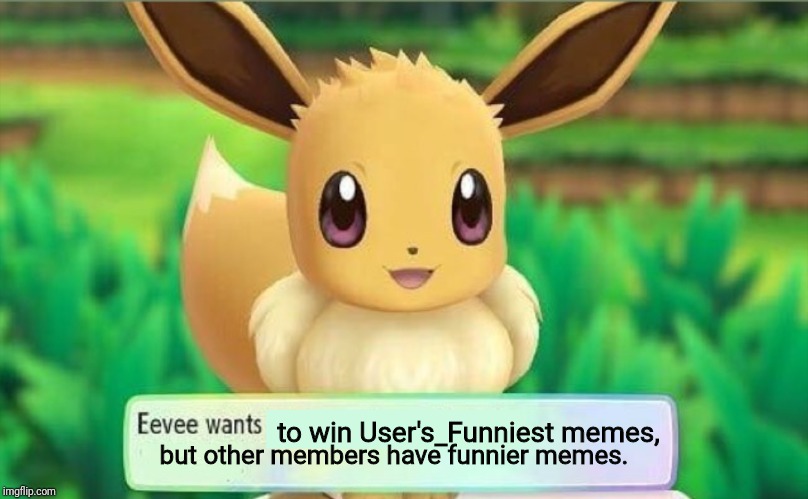 Eevee | to win User's_Funniest memes, but other members have funnier memes. | image tagged in eevee | made w/ Imgflip meme maker