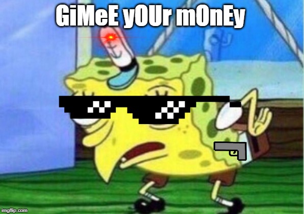 Mocking Spongebob | GiMeE yOUr mOnEy | image tagged in memes,mocking spongebob | made w/ Imgflip meme maker