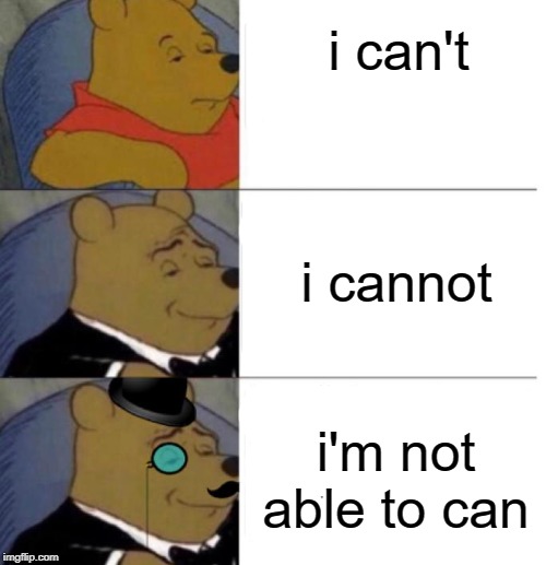 i can't; i cannot; i'm not able to can | image tagged in tuxedo winnie the pooh 3 panel,memes,funny memes,fun | made w/ Imgflip meme maker