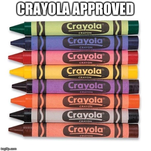 Crayola Crayons | CRAYOLA APPROVED | image tagged in crayola crayons | made w/ Imgflip meme maker