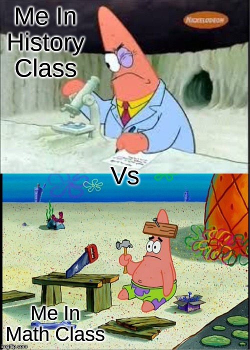 this hurts to make | Me In History Class; Vs; Me In Math Class | image tagged in school,spongebob | made w/ Imgflip meme maker