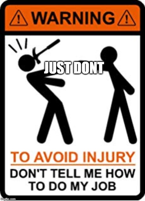 dont do it | JUST DONT | image tagged in sign,funny | made w/ Imgflip meme maker