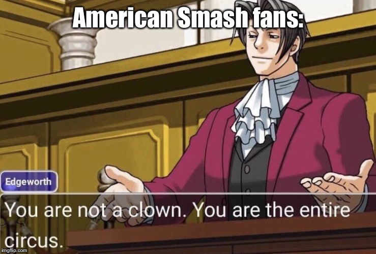 Edgeworth Not A Clown | American Smash fans: | image tagged in edgeworth not a clown | made w/ Imgflip meme maker