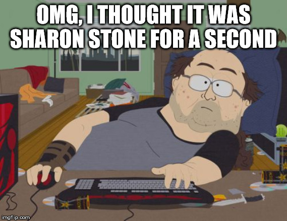 RPG Fan Meme | OMG, I THOUGHT IT WAS SHARON STONE FOR A SECOND | image tagged in memes,rpg fan | made w/ Imgflip meme maker
