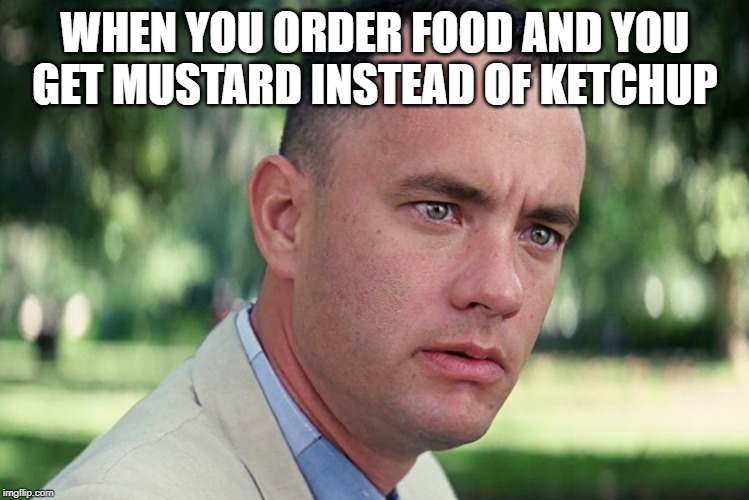 And Just Like That | WHEN YOU ORDER FOOD AND YOU GET MUSTARD INSTEAD OF KETCHUP | image tagged in memes,and just like that | made w/ Imgflip meme maker