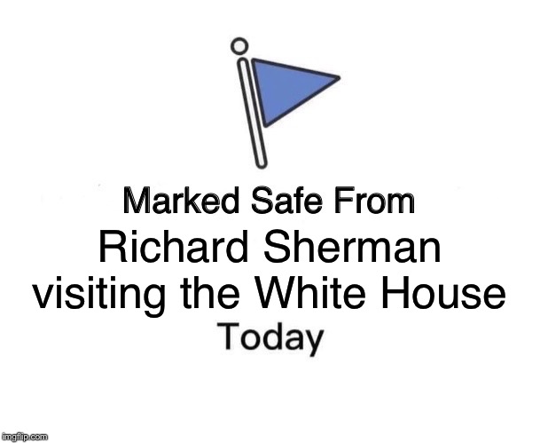 Marked Safe From Meme | Richard Sherman visiting the White House | image tagged in memes,marked safe from | made w/ Imgflip meme maker