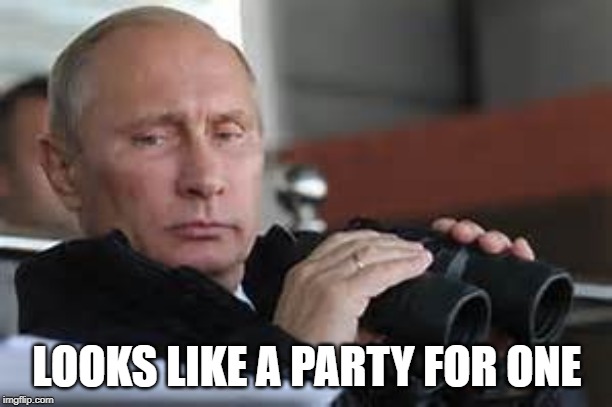 Putin Binoculars | LOOKS LIKE A PARTY FOR ONE | made w/ Imgflip meme maker