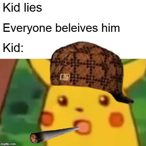 Surprised Pikachu | Kid lies; Everyone beleives him; Kid: | image tagged in memes,surprised pikachu | made w/ Imgflip meme maker