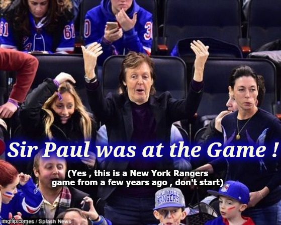 Everyone loves Super Bowl Sunday ! | Sir Paul was at the Game ! (Yes , this is a New York Rangers game from a few years ago , don't start) | image tagged in sports fans,it will be fun they said,game over,kansas city chiefs,champions | made w/ Imgflip meme maker