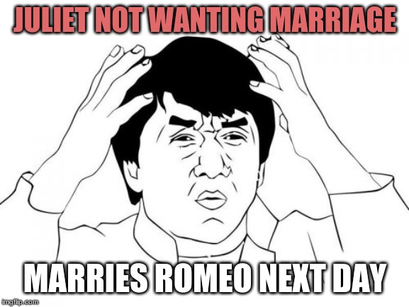 Jackie Chan WTF | JULIET NOT WANTING MARRIAGE; MARRIES ROMEO NEXT DAY | image tagged in memes,jackie chan wtf | made w/ Imgflip meme maker