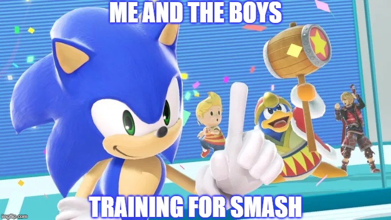 another me and the boys meme! | ME AND THE BOYS; TRAINING FOR SMASH | image tagged in me and the boys sonic version,super smash bros,me and the boys,training | made w/ Imgflip meme maker