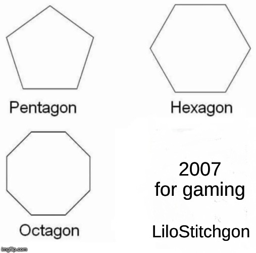 Stitchisgon | 2007 for gaming; LiloStitchgon | image tagged in memes,pentagon hexagon octagon,stitch | made w/ Imgflip meme maker