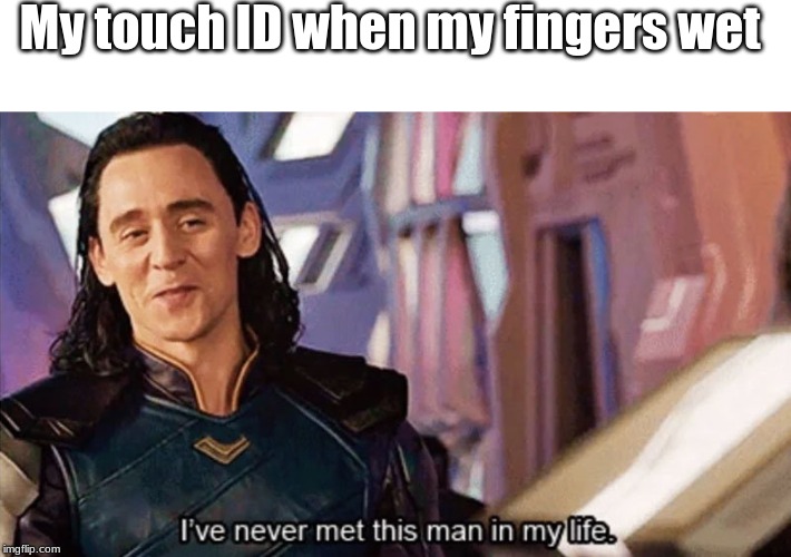 I Have Never Met This Man In My Life | My touch ID when my fingers wet | image tagged in i have never met this man in my life | made w/ Imgflip meme maker