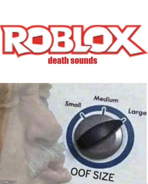 death sounds | image tagged in oof size large | made w/ Imgflip meme maker