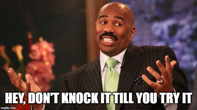 HEY, DON'T KNOCK IT TILL YOU TRY IT | image tagged in memes,steve harvey | made w/ Imgflip meme maker