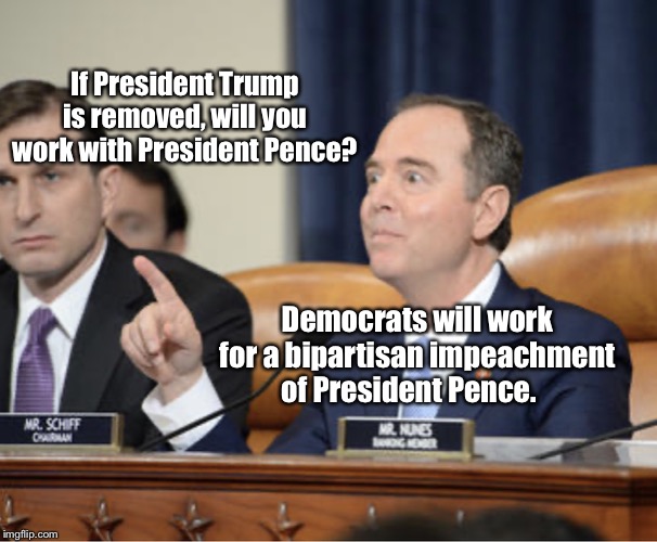 Adam Schiff Explains | If President Trump is removed, will you work with President Pence? Democrats will work for a bipartisan impeachment of President Pence. | image tagged in adam schiff explains,impeachment,adam schiff,donald trump,mike pence,memes | made w/ Imgflip meme maker