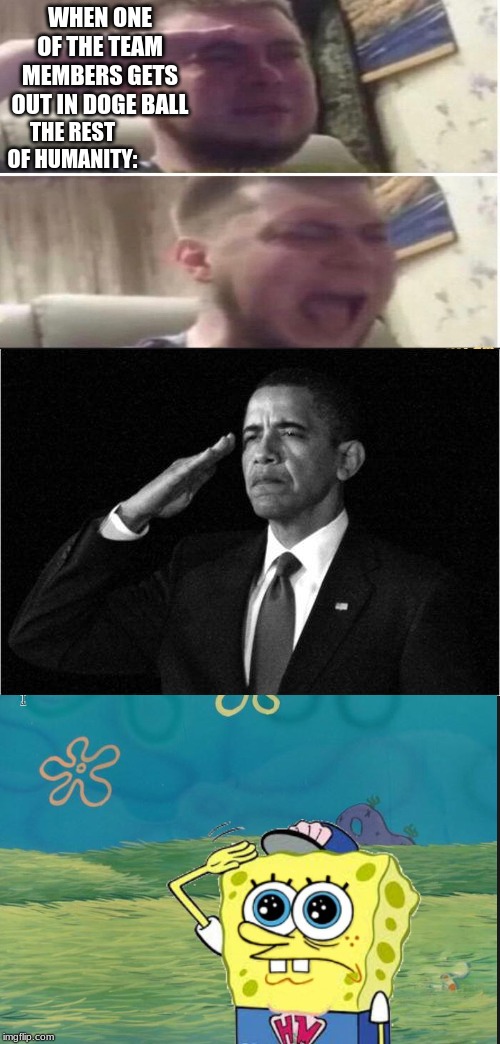 obama-salute | WHEN ONE OF THE TEAM MEMBERS GETS OUT IN DOGE BALL; THE REST OF HUMANITY: | image tagged in obama-salute | made w/ Imgflip meme maker