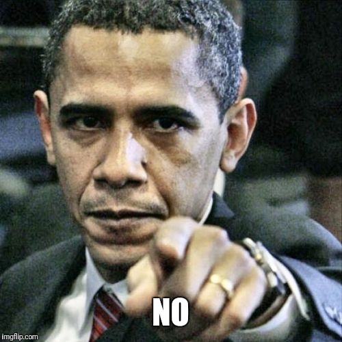 Pissed Off Obama Meme | NO | image tagged in memes,pissed off obama | made w/ Imgflip meme maker