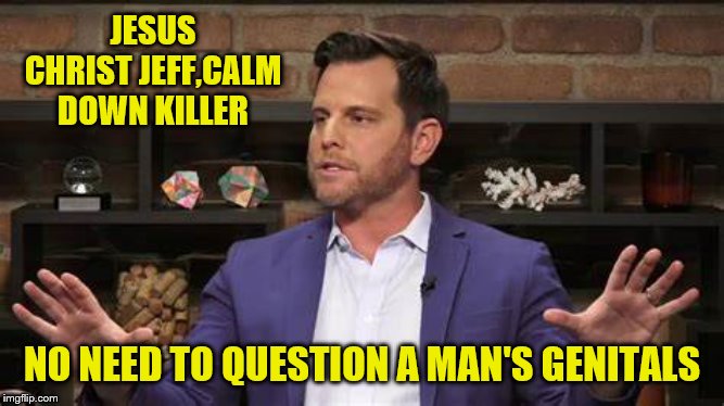 JESUS CHRIST JEFF,CALM DOWN KILLER NO NEED TO QUESTION A MAN'S GENITALS | made w/ Imgflip meme maker