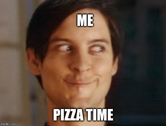 Spiderman Peter Parker | ME; PIZZA TIME | image tagged in memes,spiderman peter parker | made w/ Imgflip meme maker