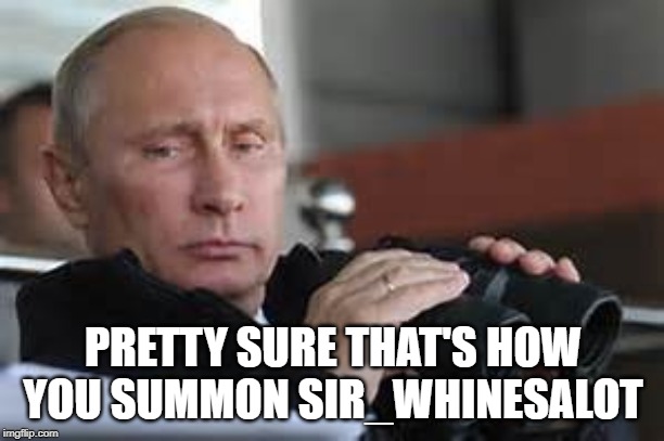 Putin Binoculars | PRETTY SURE THAT'S HOW YOU SUMMON SIR_WHINESALOT | made w/ Imgflip meme maker