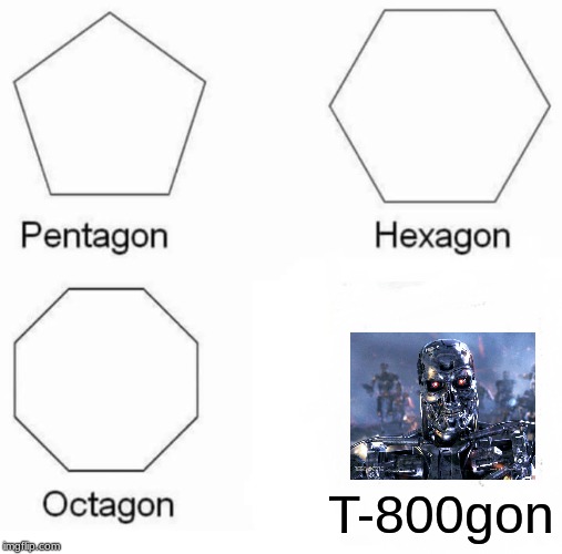 Pentagon Hexagon Octagon Meme | T-800gon | image tagged in memes,pentagon hexagon octagon | made w/ Imgflip meme maker