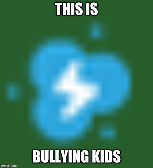 THIS IS; BULLYING KIDS | image tagged in annoying | made w/ Imgflip meme maker