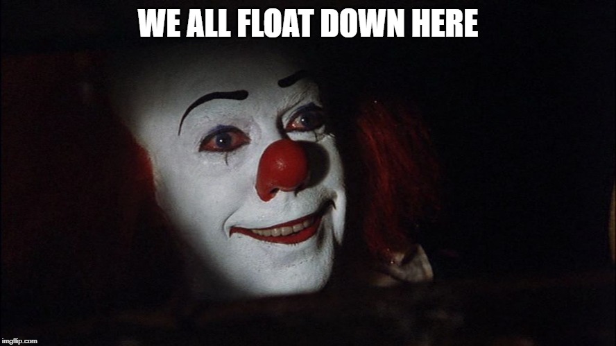 Stephen King It Pennywise Sewer Tim Curry We all Float Down Here | WE ALL FLOAT DOWN HERE | image tagged in stephen king it pennywise sewer tim curry we all float down here | made w/ Imgflip meme maker