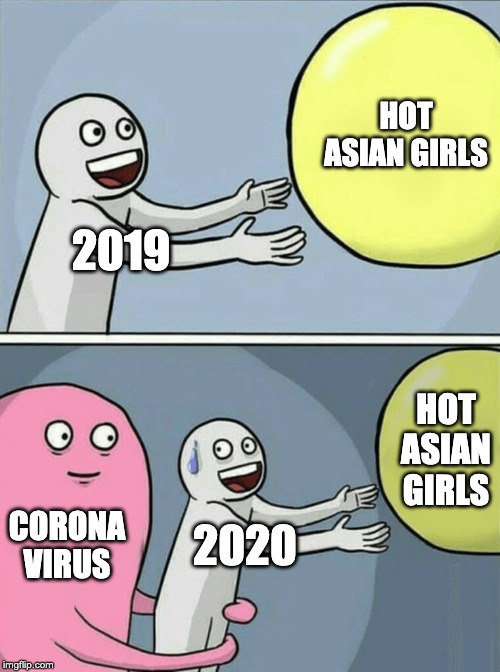 Running Away Balloon | HOT ASIAN GIRLS; 2019; HOT ASIAN GIRLS; CORONA VIRUS; 2020 | image tagged in memes,running away balloon | made w/ Imgflip meme maker