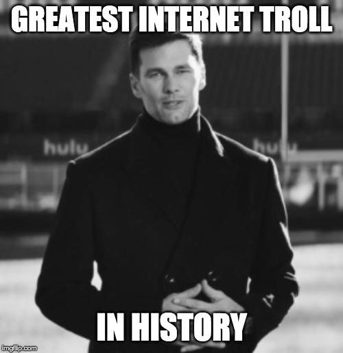 Brady hulu | GREATEST INTERNET TROLL; IN HISTORY | image tagged in he-man | made w/ Imgflip meme maker