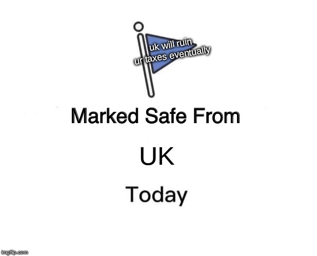 Marked Safe From Meme | uk will ruin ur taxes eventually; UK | image tagged in memes,marked safe from | made w/ Imgflip meme maker