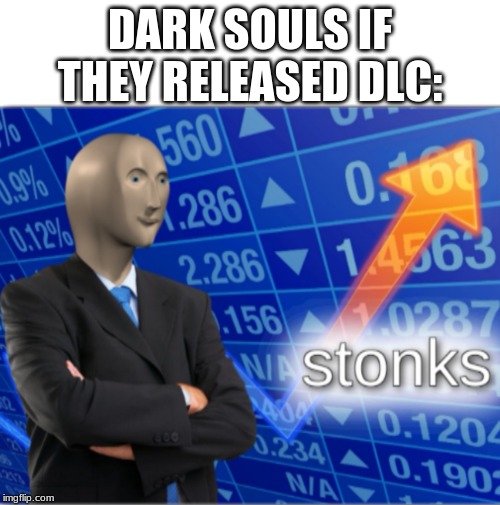 Stonks | DARK SOULS IF THEY RELEASED DLC: | image tagged in stonks | made w/ Imgflip meme maker