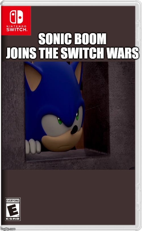 there will be a lot of sonics! | SONIC BOOM JOINS THE SWITCH WARS | image tagged in nintendo switch | made w/ Imgflip meme maker