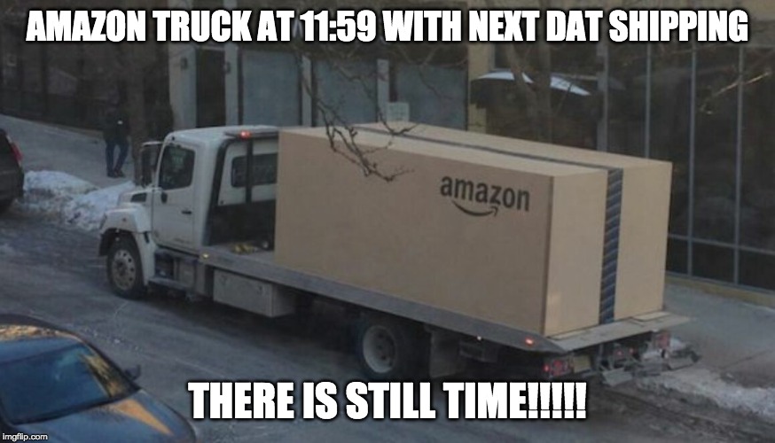 Amazon truck | AMAZON TRUCK AT 11:59 WITH NEXT DAT SHIPPING; THERE IS STILL TIME!!!!! | image tagged in amazon truck | made w/ Imgflip meme maker