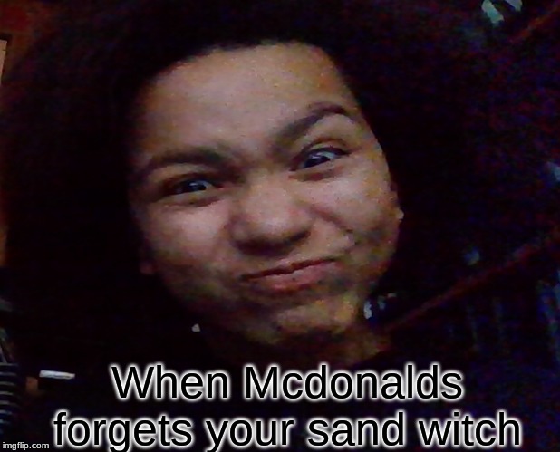 When Mcdonalds forgets your sand witch | image tagged in mcdonalds | made w/ Imgflip meme maker