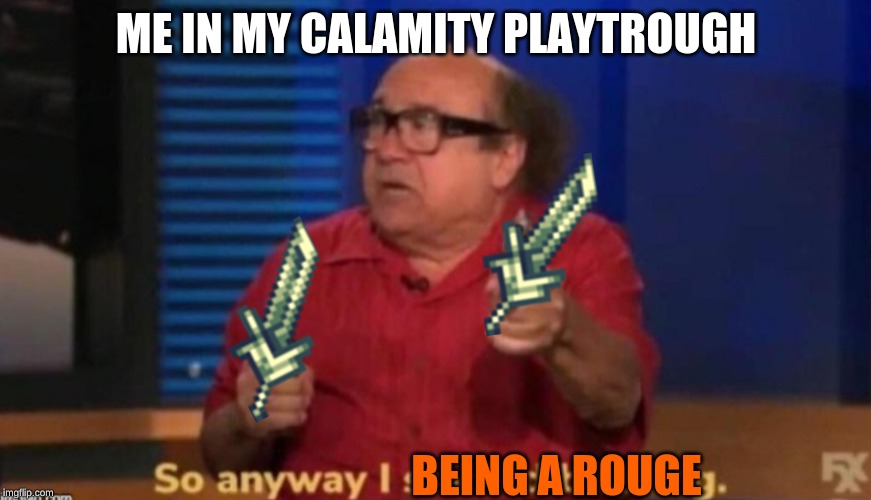 So anyway I started blasting | ME IN MY CALAMITY PLAYTROUGH; BEING A ROUGE | image tagged in so anyway i started blasting | made w/ Imgflip meme maker