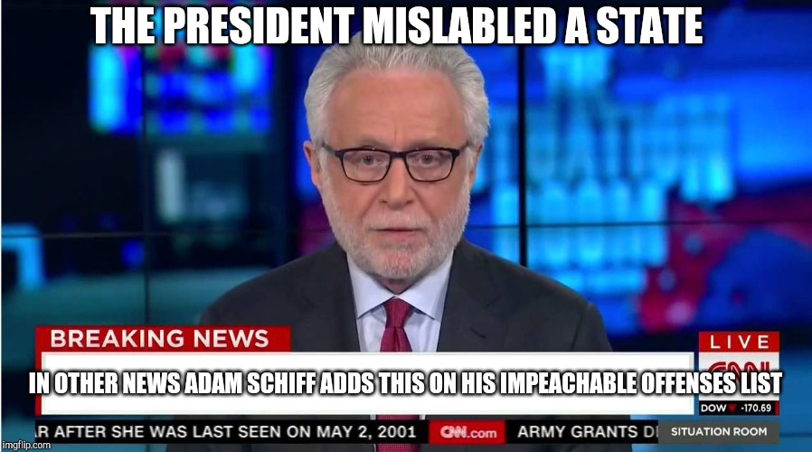 CNN "Wolf of Fake News" Fanfiction | THE PRESIDENT MISLABLED A STATE; IN OTHER NEWS ADAM SCHIFF ADDS THIS ON HIS IMPEACHABLE OFFENSES LIST | image tagged in cnn wolf of fake news fanfiction | made w/ Imgflip meme maker