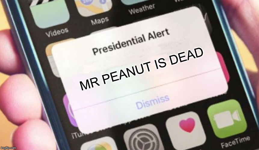 ALERT!!!! | MR PEANUT IS DEAD | image tagged in memes,presidential alert | made w/ Imgflip meme maker