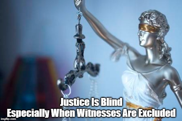 Justice Is Blind
Especially When Witnesses Are Excluded | made w/ Imgflip meme maker